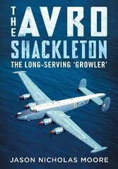 Avro Shackleton: The Long-Serving 'Growler' cena un informācija | Sociālo zinātņu grāmatas | 220.lv