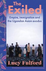 Exiled: Empire, Immigration and the Ugandan Asian Exodus cena un informācija | Sociālo zinātņu grāmatas | 220.lv