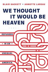 We Thought It Would Be Heaven: Refugees in an Unequal America cena un informācija | Sociālo zinātņu grāmatas | 220.lv