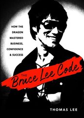 Bruce Lee Code: How the Dragon Mastered Business, Confidence, and Success 10th Revised edition cena un informācija | Ekonomikas grāmatas | 220.lv