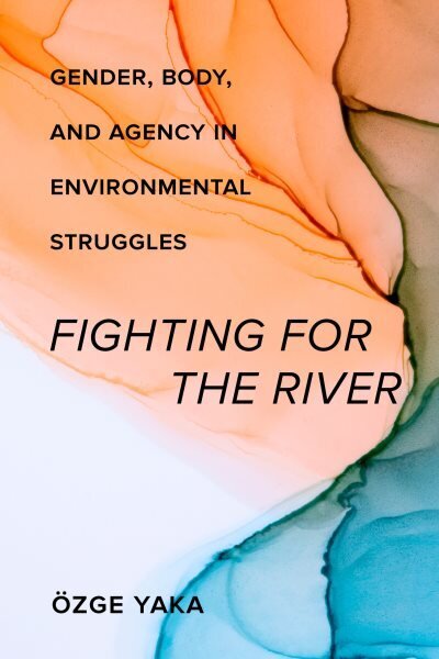 Fighting for the River: Gender, Body, and Agency in Environmental Struggles cena un informācija | Sociālo zinātņu grāmatas | 220.lv