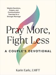 Pray More, Fight Less: a Couple's Devotional: Weekly Devotions, Prayers, and Communication Exercises for a Stronger Marriage цена и информация | Духовная литература | 220.lv
