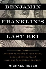 Benjamin Franklin's Last Bet: The Favorite Founder's Divisive Death, Enduring Afterlife, and Blueprint for American Prosperity цена и информация | Исторические книги | 220.lv