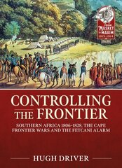 Controlling the Frontier: Southern Africa 1806-1828, the Cape Frontier Wars and the Fetcani Alarm cena un informācija | Vēstures grāmatas | 220.lv