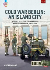 Cold War Berlin: An Island City: Volume 3 - US Forces in Berlin - Keeping the Peace, 1945-1994 цена и информация | Исторические книги | 220.lv