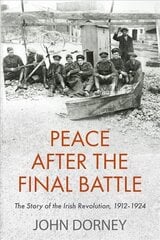 Peace after the Final Battle: The Story of the Irish Revolution, 1912-1924 cena un informācija | Vēstures grāmatas | 220.lv