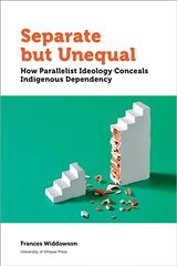 Separate but Unequal: How Parallelist Ideology Conceals Indigenous Dependency cena un informācija | Sociālo zinātņu grāmatas | 220.lv