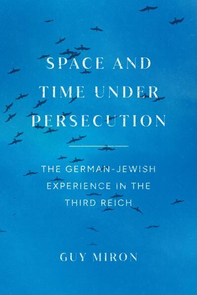 Space and Time under Persecution: The German-Jewish Experience in the Third Reich цена и информация | Garīgā literatūra | 220.lv