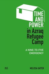 Time and Power in Azraq Refugee Camp: A Nine-to-Five Emergency cena un informācija | Sociālo zinātņu grāmatas | 220.lv