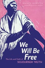 We Will Be Free: The Life and Faith of Sojourner Truth цена и информация | Биографии, автобиогафии, мемуары | 220.lv