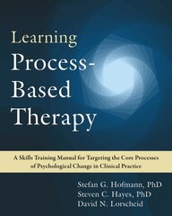 Learning Process-Based Therapy: A Skills Training Manual for Targeting the Core Processes of Psychological Change in Clinical Practice cena un informācija | Sociālo zinātņu grāmatas | 220.lv