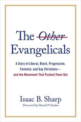 Other Evangelicals: A Story of Liberal, Black, Progressive, Feminist, and Gay Christians--And the Movement That Pushed Them Out цена и информация | Духовная литература | 220.lv