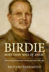 Birdie - More Than 'Soul of Anzac': Field Marshal Lord Birdwood of Anzac and Totnes, 1865-1951 cena un informācija | Biogrāfijas, autobiogrāfijas, memuāri | 220.lv