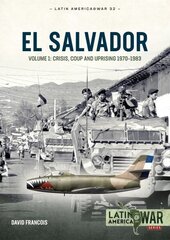 El Salvador: Volume 1 - Crisis, Coup and Uprising, 1970-1983 cena un informācija | Vēstures grāmatas | 220.lv