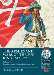 Armies & Wars of the Sun King 1643-1715: Volume 5: Buccaneers and Soldiers in the Americas цена и информация | Исторические книги | 220.lv