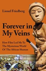 Forever in My Veins: How Film Led Me To The Mysterious World Of The African Shaman cena un informācija | Pašpalīdzības grāmatas | 220.lv