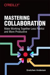 Mastering Collaboration: Make Working Together Less Painful and More Productive cena un informācija | Ekonomikas grāmatas | 220.lv