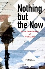Nothing but the Now: Seven Short Stories by WEN Zhen цена и информация | Фантастика, фэнтези | 220.lv