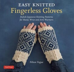 Easy Knitted Fingerless Gloves: Stylish Japanese Knitting Patterns for Hand, Wrist and Arm Warmers цена и информация | Книги о питании и здоровом образе жизни | 220.lv