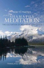 How to Practice Shamatha Meditation: The Cultivation of Meditative Quiescence 3rd ed. cena un informācija | Garīgā literatūra | 220.lv