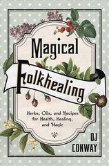 Magical Folkhealing: Herbs, Oils, and Recipes for Health, Healing, and Magic cena un informācija | Pašpalīdzības grāmatas | 220.lv