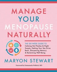 Manage Your Menopause Naturally: The Six-Week Guide to Calming Hot Flashes and Night Sweats, Getting Your Sex Drive Back, Sharpening Memory and Reclaiming Well-Being cena un informācija | Pašpalīdzības grāmatas | 220.lv