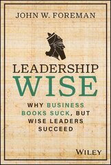 Leadership Wise: Why Business Books Suck, but Wise Leaders Succeed cena un informācija | Ekonomikas grāmatas | 220.lv