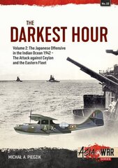 Darkest Hour: Volume 2 - The Japanese Offensive in the Indian Ocean 1942 - The Attack against Ceylon and the Eastern Fleet: Volume 2 - The Japanese Offensive in the Indian Ocean, 1942 цена и информация | Исторические книги | 220.lv