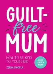 Guilt-Free Mum: How to Be Kind to Your Mind: Advice for New Mums цена и информация | Самоучители | 220.lv