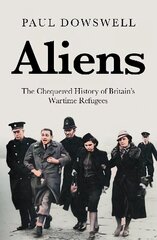 Aliens: The Chequered History of Britain's Wartime Refugees cena un informācija | Sociālo zinātņu grāmatas | 220.lv