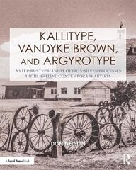 Kallitype, Vandyke Brown, and Argyrotype: A Step-by-Step Manual of Iron-Silver Processes Highlighting Contemporary Artists cena un informācija | Grāmatas par fotografēšanu | 220.lv