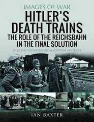 Hitler's Death Trains: The Role of the Reichsbahn in the Final Solution: Rare Photographs from Wartime Archives cena un informācija | Vēstures grāmatas | 220.lv