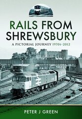 Rails From Shrewsbury: A Pictorial Journey, 1970s-2012 cena un informācija | Ceļojumu apraksti, ceļveži | 220.lv