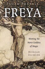 Pagan Portals - Freya: Meeting the Norse Goddess of Magic цена и информация | Духовная литература | 220.lv