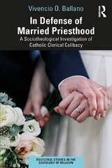 In Defense of Married Priesthood: A Sociotheological Investigation of Catholic Clerical Celibacy cena un informācija | Garīgā literatūra | 220.lv