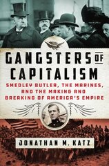 Gangsters of Capitalism: Smedley Butler, the Marines, and the Making and Breaking of America's Empire cena un informācija | Vēstures grāmatas | 220.lv