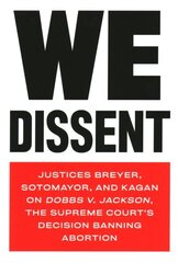 We Dissent: Justices Breyer, Sotomayor, and Kagan on Dobbs V. Jackson The Supreme Court's Decision Banning Abortion cena un informācija | Sociālo zinātņu grāmatas | 220.lv