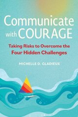 Communicate with Courage: Taking Risks to Overcome the Four Hidden Challenges cena un informācija | Ekonomikas grāmatas | 220.lv