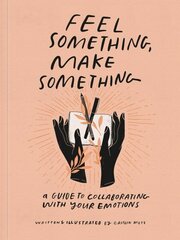 Feel Something, Make Something: A Guide to Collaborating with Your Emotions cena un informācija | Pašpalīdzības grāmatas | 220.lv