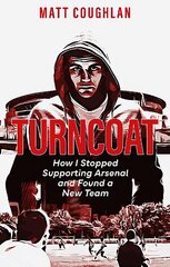 Turncoat: How I Stopped Supporting Arsenal and Found a New Team cena un informācija | Grāmatas par veselīgu dzīvesveidu un uzturu | 220.lv