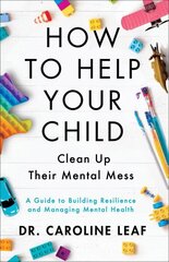 How to Help Your Child Clean Up Their Mental Mes - A Guide to Building Resilience and Managing Mental Health cena un informācija | Garīgā literatūra | 220.lv