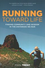 Running Toward Life: Finding Community and Wisdom in the Distances We Run цена и информация | Книги о питании и здоровом образе жизни | 220.lv