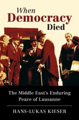 When Democracy Died: The Middle East's Enduring Peace of Lausanne cena un informācija | Vēstures grāmatas | 220.lv