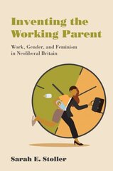 Inventing the Working Parent: Work, Gender, and Feminism in Neoliberal Britain cena un informācija | Sociālo zinātņu grāmatas | 220.lv