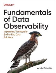 Fundamentals of Data Observability: Implement Trustworthy End-To-End Data Solutions cena un informācija | Ekonomikas grāmatas | 220.lv