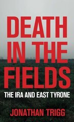 Death in the Fields: The IRA and East Tyrone цена и информация | Биографии, автобиографии, мемуары | 220.lv