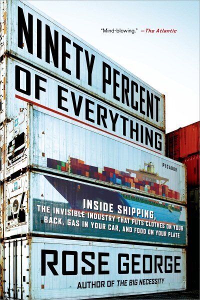 Ninety Percent of Everything: Inside Shipping, the Invisible Industry That Puts Clothes on Your Back, Gas in Your Car, and Food on Your Plate цена и информация | Ceļojumu apraksti, ceļveži | 220.lv