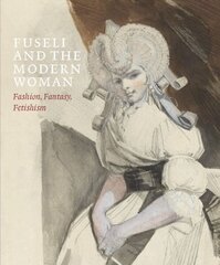 Fuseli and the Modern Woman: Fashion, Fantasy, Fetishism cena un informācija | Mākslas grāmatas | 220.lv