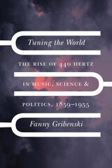 Tuning the World: The Rise of 440 Hertz in Music, Science, and Politics, 1859-1955 cena un informācija | Mākslas grāmatas | 220.lv