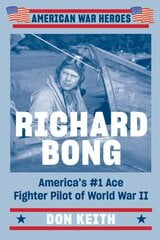 Richard Bong: America's #1 Ace Fighter Pilot of World War II цена и информация | Исторические книги | 220.lv